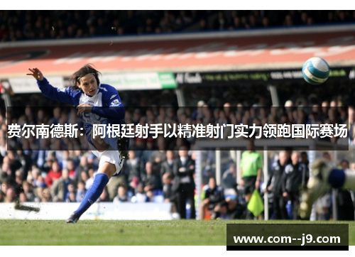 费尔南德斯：阿根廷射手以精准射门实力领跑国际赛场