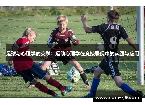 足球与心理学的交融：运动心理学在竞技表现中的实践与应用