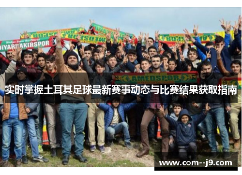 实时掌握土耳其足球最新赛事动态与比赛结果获取指南