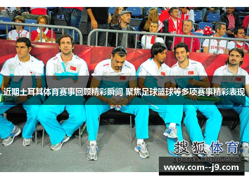 近期土耳其体育赛事回顾精彩瞬间 聚焦足球篮球等多项赛事精彩表现