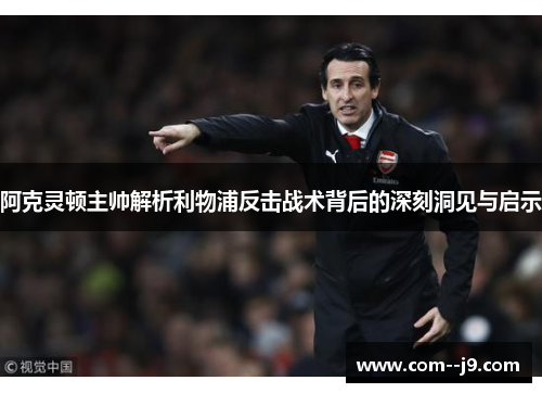 阿克灵顿主帅解析利物浦反击战术背后的深刻洞见与启示
