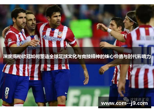 深度揭秘欧冠如何塑造全球足球文化与竞技精神的核心价值与时代影响力