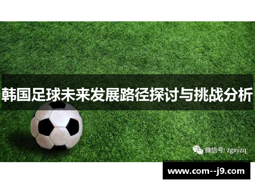 韩国足球未来发展路径探讨与挑战分析