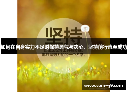 如何在自身实力不足时保持勇气与决心，坚持前行直至成功