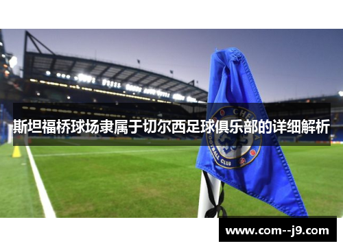 斯坦福桥球场隶属于切尔西足球俱乐部的详细解析