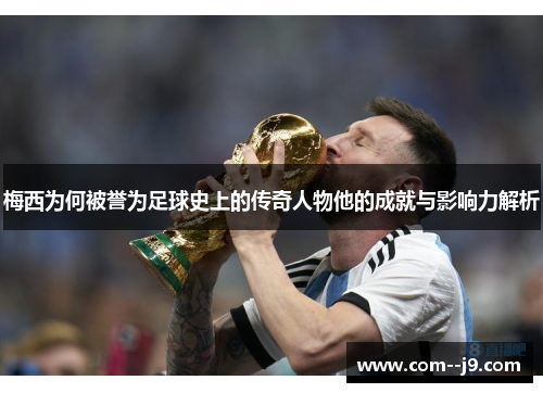 梅西为何被誉为足球史上的传奇人物他的成就与影响力解析 梅西为何被誉为足球史上的传奇人物他的成就与影响力解析