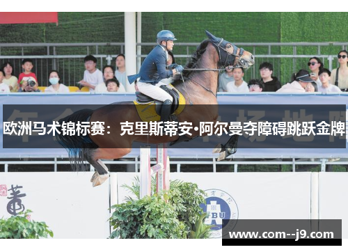 欧洲马术锦标赛：克里斯蒂安·阿尔曼夺障碍跳跃金牌