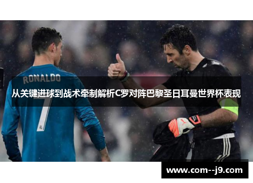从关键进球到战术牵制解析C罗对阵巴黎圣日耳曼世界杯表现