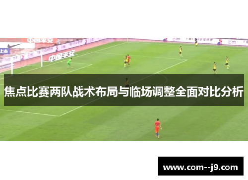 焦点比赛两队战术布局与临场调整全面对比分析 焦点比赛两队战术布局与临场调整全面对比分析