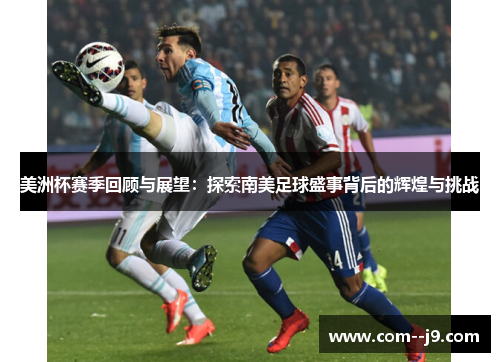 美洲杯赛季回顾与展望：探索南美足球盛事背后的辉煌与挑战