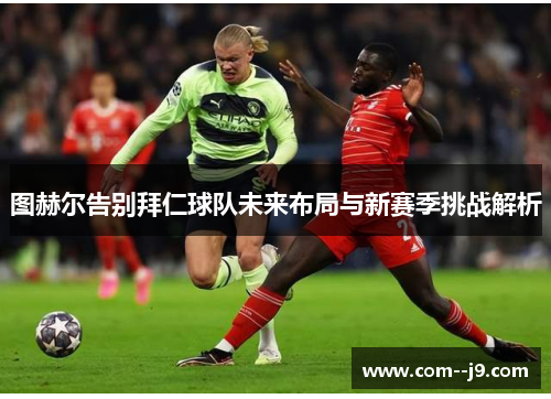图赫尔告别拜仁球队未来布局与新赛季挑战解析 图赫尔告别拜仁球队未来布局与新赛季挑战解析